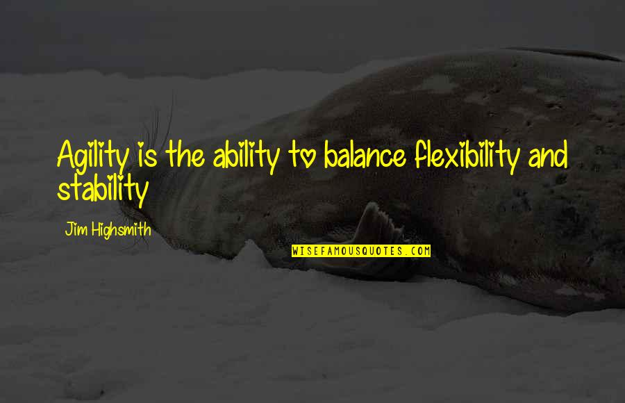 Stalls Quotes By Jim Highsmith: Agility is the ability to balance flexibility and Stalls Quotes By Jim Highsmith: Agility is the ability to balance flexibility and