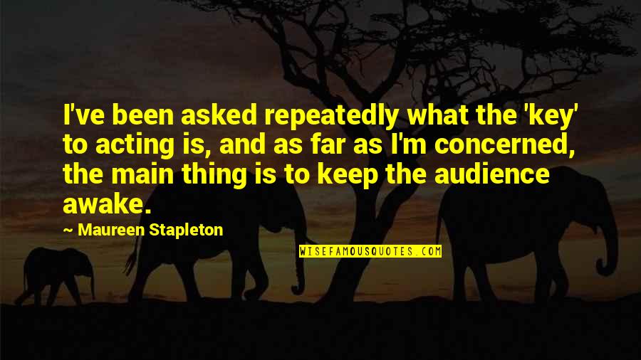 Stalls Quotes By Maureen Stapleton: I've been asked repeatedly what the 'key' to Stalls Quotes By Maureen Stapleton: I've been asked repeatedly what the 'key' to