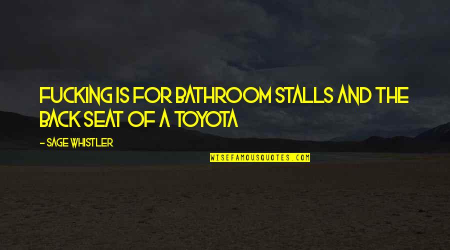 Stalls Quotes By Sage Whistler: Fucking is for bathroom stalls and the back