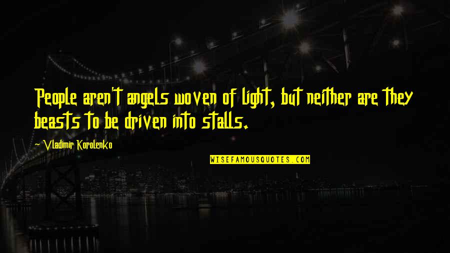 Stalls Quotes By Vladimir Korolenko: People aren't angels woven of light, but neither Stalls Quotes By Vladimir Korolenko: People aren't angels woven of light, but neither