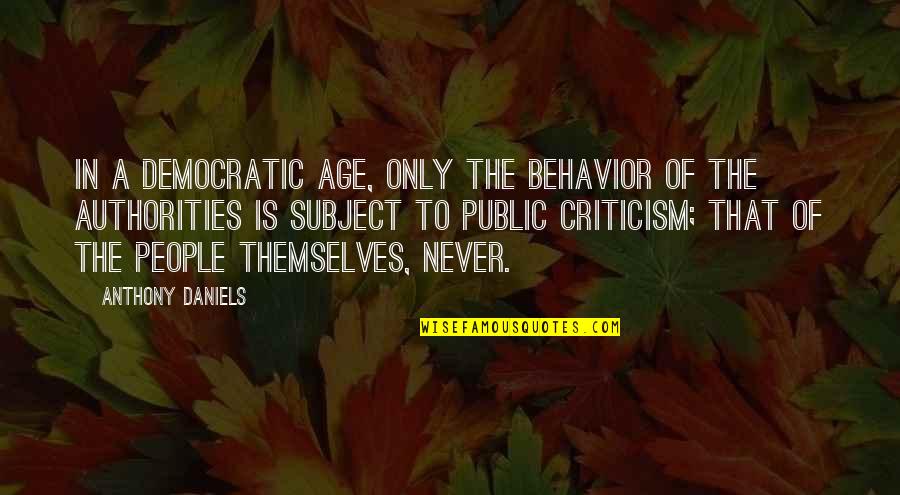 Stallsmith Joelle Quotes By Anthony Daniels: In a democratic age, only the behavior of Stallsmith Joelle Quotes By Anthony Daniels: In a democratic age, only the behavior of