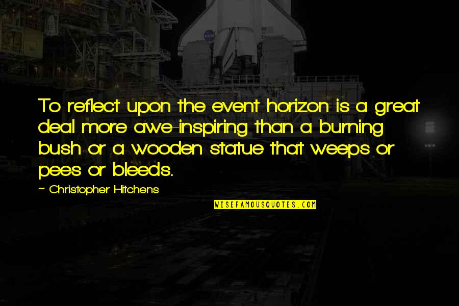 Stallsmith Joelle Quotes By Christopher Hitchens: To reflect upon the event horizon is a Stallsmith Joelle Quotes By Christopher Hitchens: To reflect upon the event horizon is a