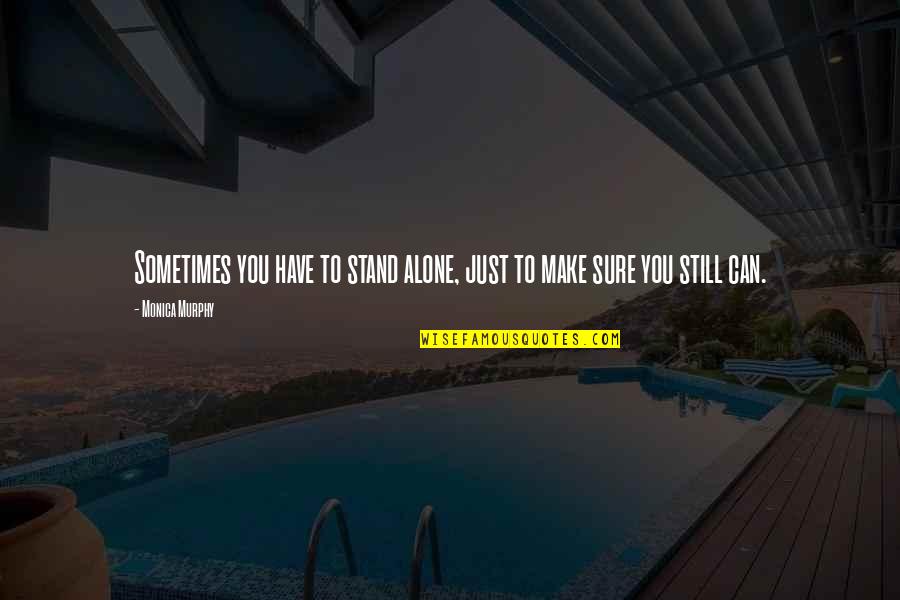 Stallworthy Sign Quotes By Monica Murphy: Sometimes you have to stand alone, just to
