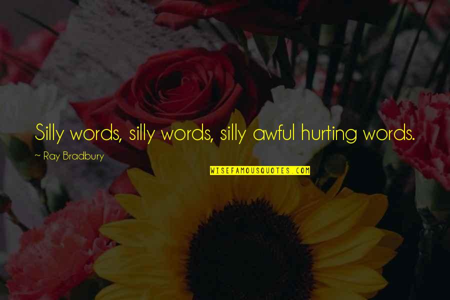 Stallworthy Sign Quotes By Ray Bradbury: Silly words, silly words, silly awful hurting words. Stallworthy Sign Quotes By Ray Bradbury: Silly words, silly words, silly awful hurting words.