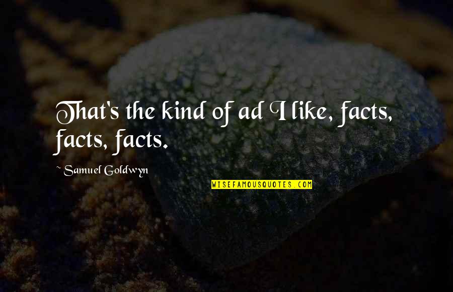 Stallworthy Waters Quotes By Samuel Goldwyn: That's the kind of ad I like, facts,