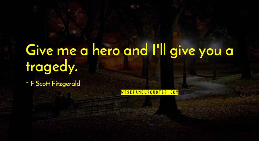 Stalnaker Construction Quotes By F Scott Fitzgerald: Give me a hero and I'll give you Stalnaker Construction Quotes By F Scott Fitzgerald: Give me a hero and I'll give you