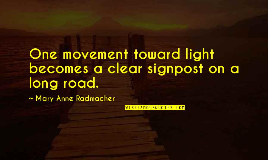 Stalowemiasto Quotes By Mary Anne Radmacher: One movement toward light becomes a clear signpost Stalowemiasto Quotes By Mary Anne Radmacher: One movement toward light becomes a clear signpost