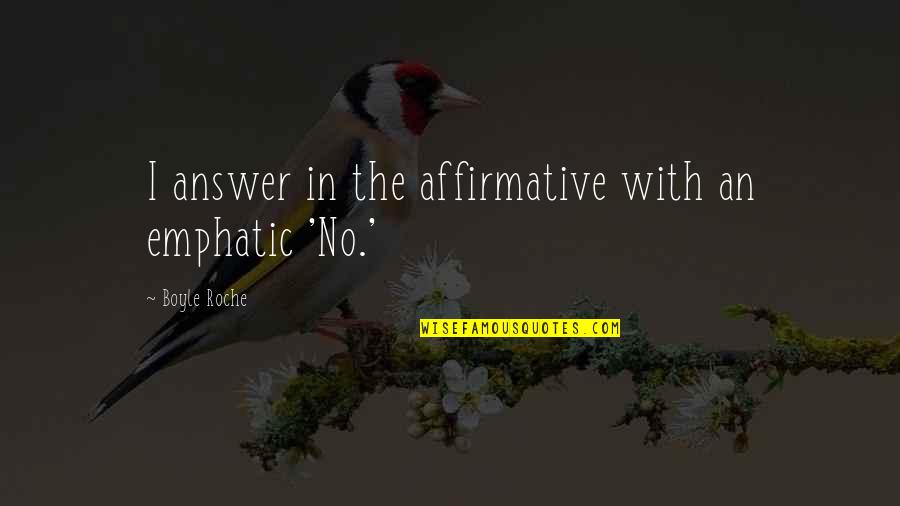 Stalter 6 Quotes By Boyle Roche: I answer in the affirmative with an emphatic Stalter 6 Quotes By Boyle Roche: I answer in the affirmative with an emphatic