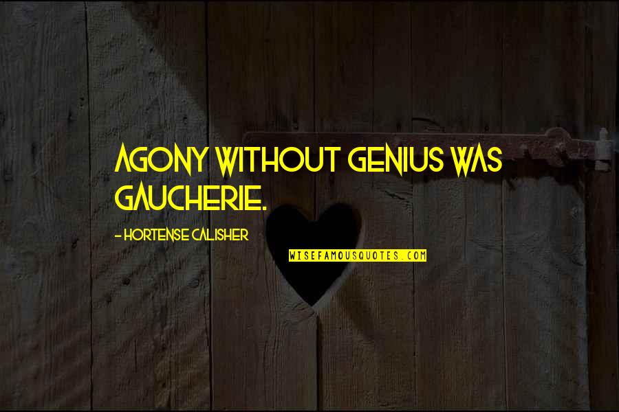 Stalter 6 Quotes By Hortense Calisher: Agony without genius was gaucherie. Stalter 6 Quotes By Hortense Calisher: Agony without genius was gaucherie.