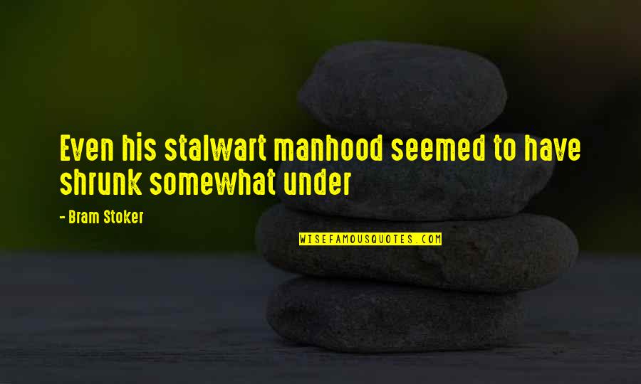 Stalwart Quotes By Bram Stoker: Even his stalwart manhood seemed to have shrunk
