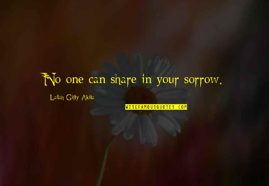 Stalwart Quotes By Lailah Gifty Akita: No one can share in your sorrow.