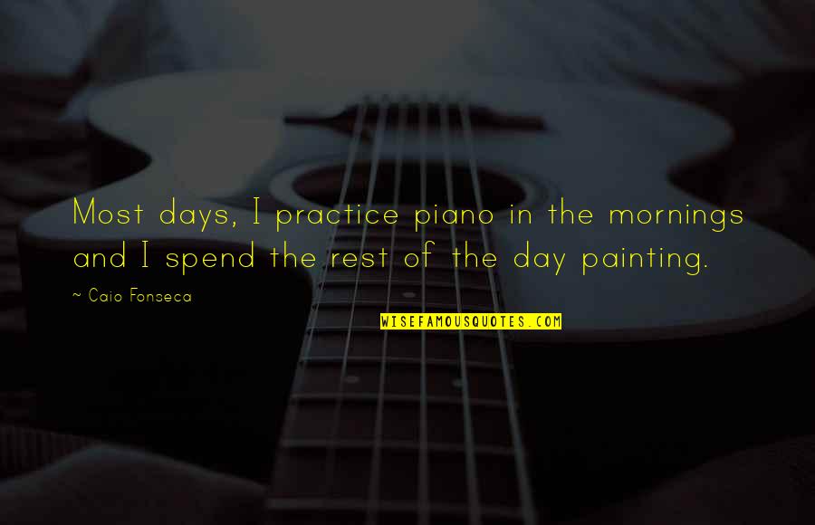 Stalwarts Vs Half Breeds Quotes By Caio Fonseca: Most days, I practice piano in the mornings