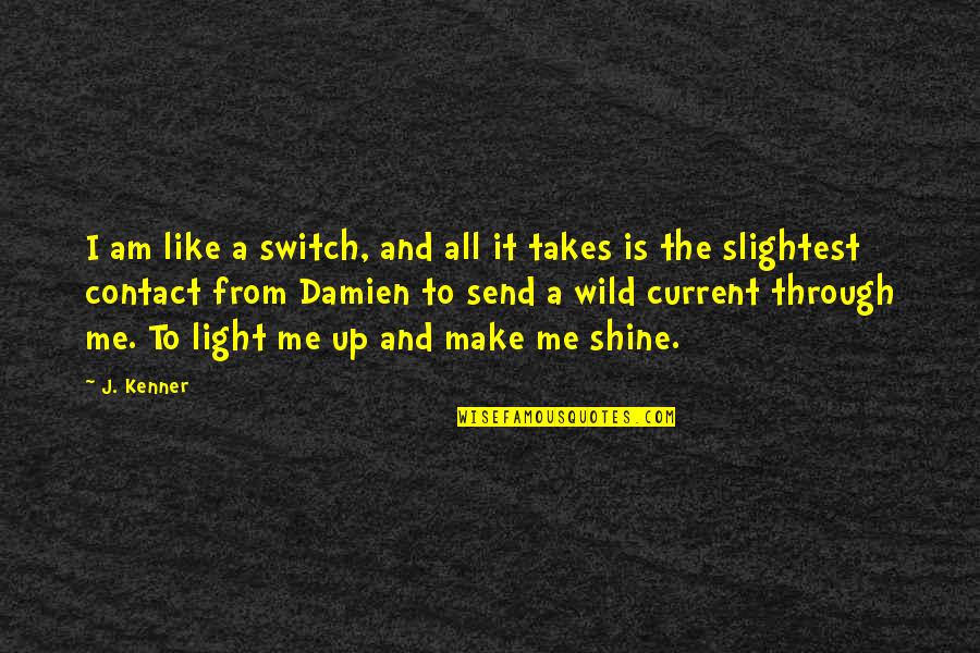 Stamanex Quotes By J. Kenner: I am like a switch, and all it Stamanex Quotes By J. Kenner: I am like a switch, and all it