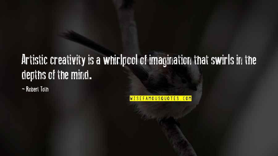 Stamanex Quotes By Robert Toth: Artistic creativity is a whirlpool of imagination that Stamanex Quotes By Robert Toth: Artistic creativity is a whirlpool of imagination that