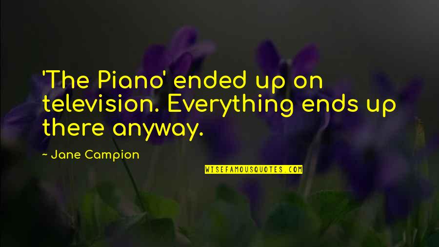 Stamatakis Price Quotes By Jane Campion: 'The Piano' ended up on television. Everything ends