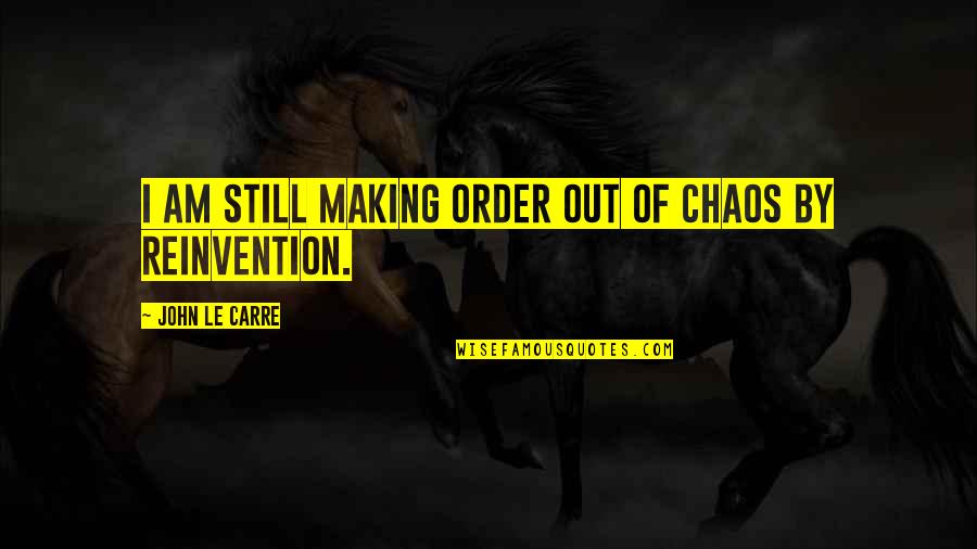 Stamateas Alejandra Quotes By John Le Carre: I am still making order out of chaos Stamateas Alejandra Quotes By John Le Carre: I am still making order out of chaos