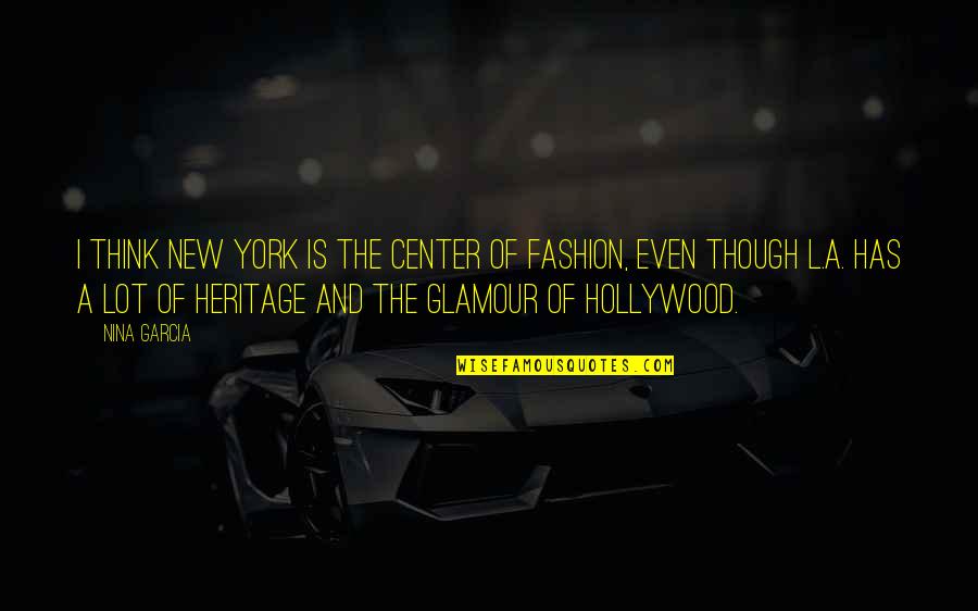 Stamatelaky Alan Quotes By Nina Garcia: I think New York is the center of