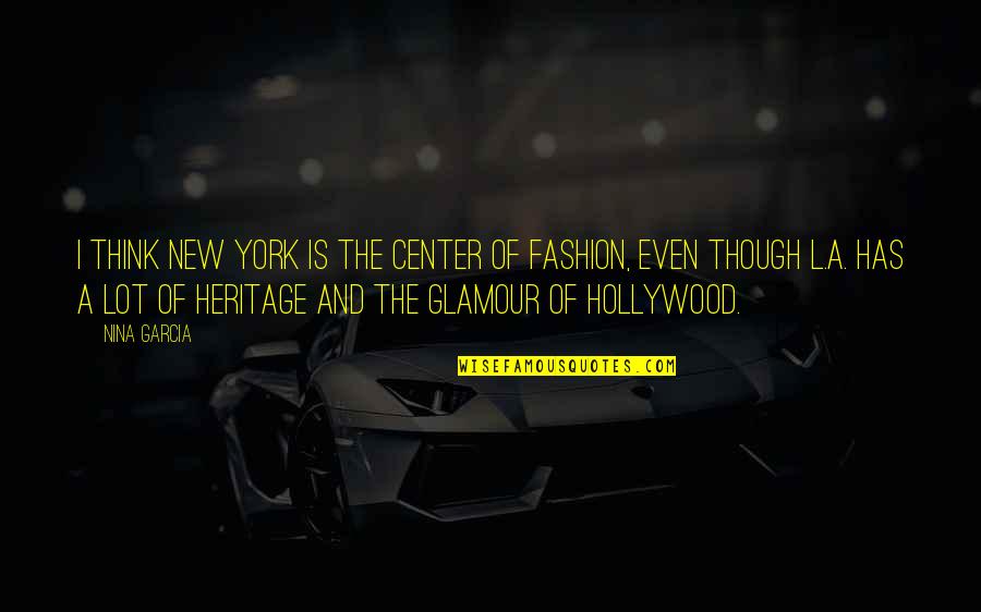 Stamatelaky Alan Quotes By Nina Garcia: I think New York is the center of Stamatelaky Alan Quotes By Nina Garcia: I think New York is the center of