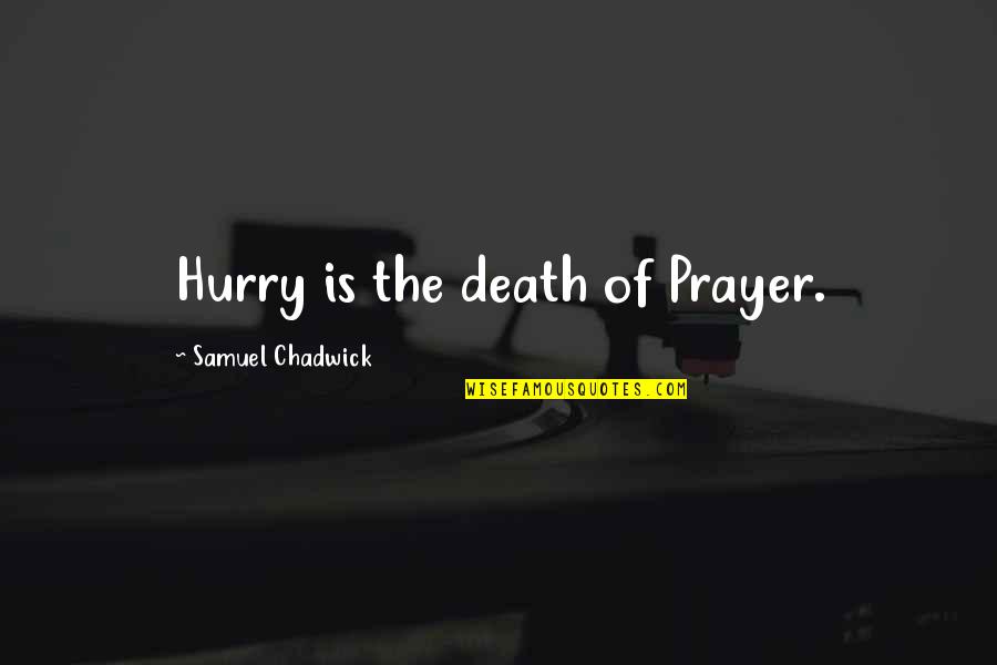 Stamatelaky Alan Quotes By Samuel Chadwick: Hurry is the death of Prayer. Stamatelaky Alan Quotes By Samuel Chadwick: Hurry is the death of Prayer.