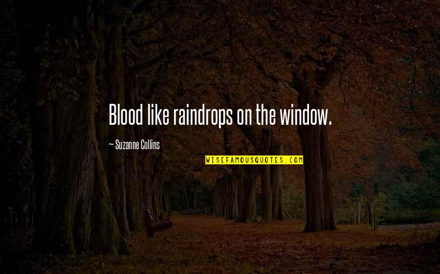 Stamatelaky Alan Quotes By Suzanne Collins: Blood like raindrops on the window. Stamatelaky Alan Quotes By Suzanne Collins: Blood like raindrops on the window.