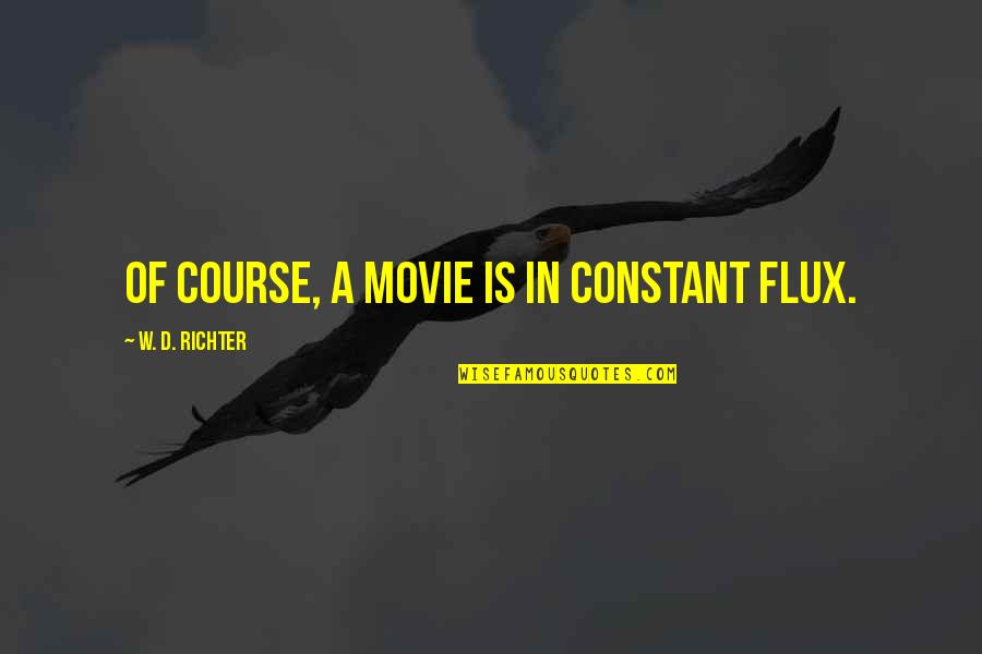 Stamatelaky Alan Quotes By W. D. Richter: Of course, a movie is in constant flux. Stamatelaky Alan Quotes By W. D. Richter: Of course, a movie is in constant flux.