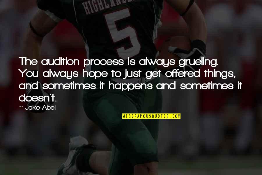 Stamatelopoulos Quotes By Jake Abel: The audition process is always grueling. You always