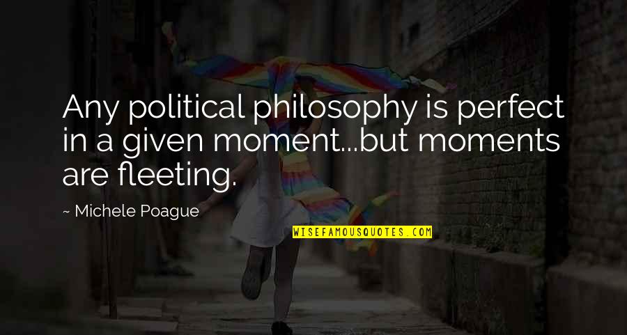 Stamatia Quotes By Michele Poague: Any political philosophy is perfect in a given