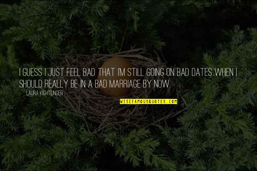 Stamatina Danielides Quotes By Laura Kightlinger: I guess I just feel bad that I'm Stamatina Danielides Quotes By Laura Kightlinger: I guess I just feel bad that I'm
