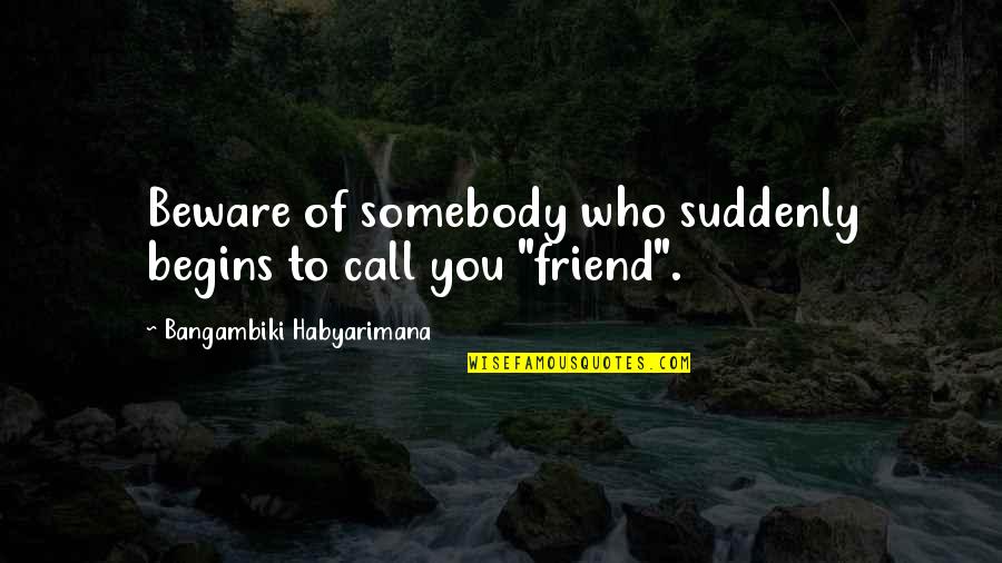 Stamatis Gonidis Quotes By Bangambiki Habyarimana: Beware of somebody who suddenly begins to call