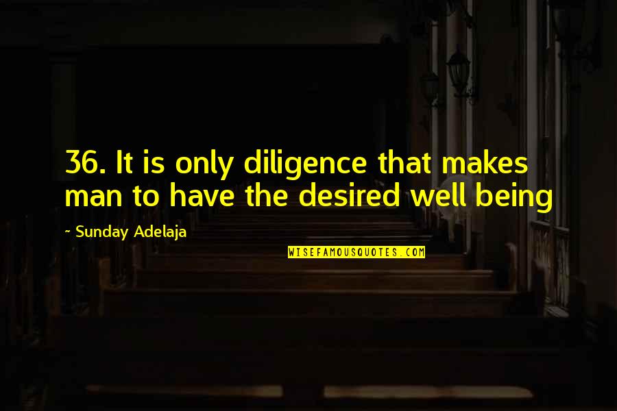 Stambach Shindler Quotes By Sunday Adelaja: 36. It is only diligence that makes man