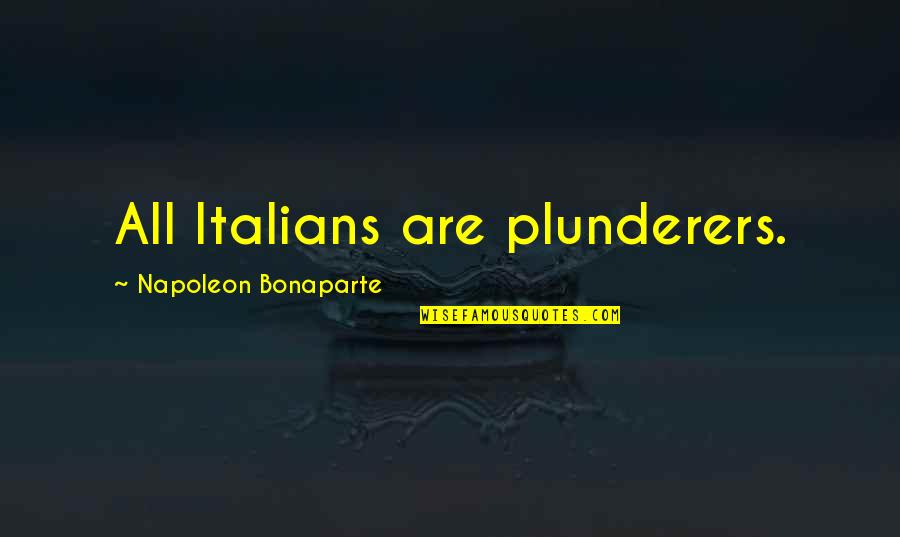 Stamberg Journalist Quotes By Napoleon Bonaparte: All Italians are plunderers.