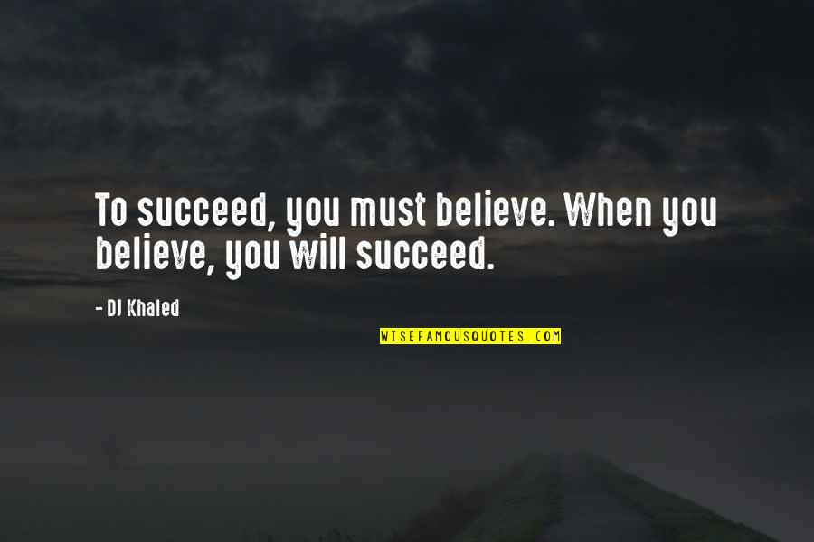 Stamberga Quotes By DJ Khaled: To succeed, you must believe. When you believe,