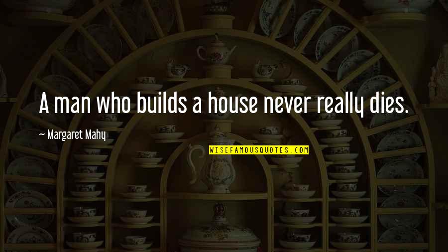 Stamberger Brielle Quotes By Margaret Mahy: A man who builds a house never really Stamberger Brielle Quotes By Margaret Mahy: A man who builds a house never really