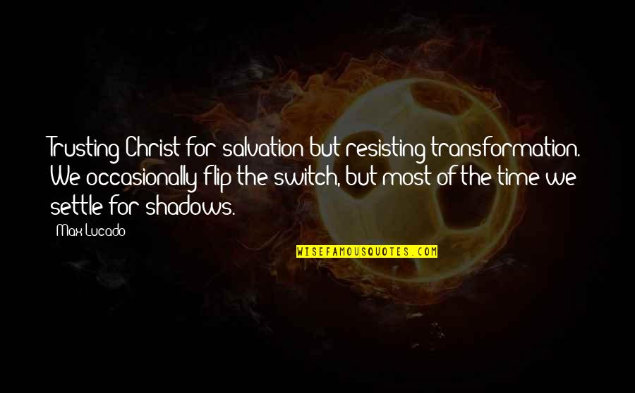 Stamberger Brielle Quotes By Max Lucado: Trusting Christ for salvation but resisting transformation. We Stamberger Brielle Quotes By Max Lucado: Trusting Christ for salvation but resisting transformation. We