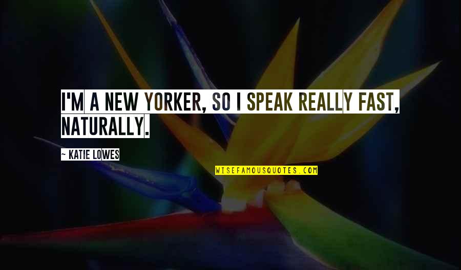 Stambler Bf17 Quotes By Katie Lowes: I'm a New Yorker, so I speak really Stambler Bf17 Quotes By Katie Lowes: I'm a New Yorker, so I speak really