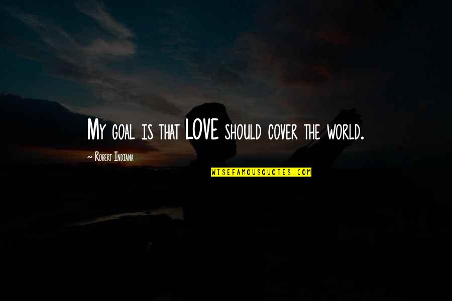 Stambler Bf17 Quotes By Robert Indiana: My goal is that LOVE should cover the Stambler Bf17 Quotes By Robert Indiana: My goal is that LOVE should cover the