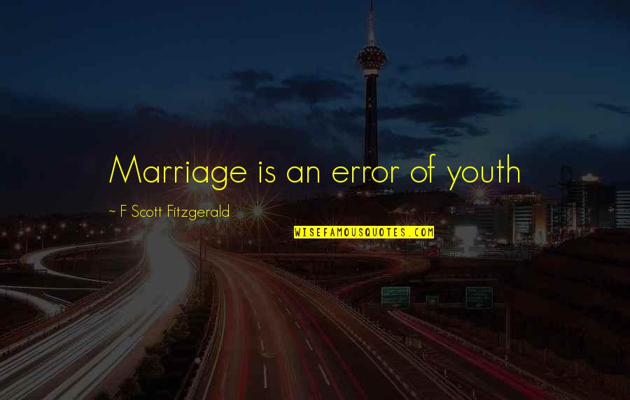 Stambler Jay Quotes By F Scott Fitzgerald: Marriage is an error of youth Stambler Jay Quotes By F Scott Fitzgerald: Marriage is an error of youth