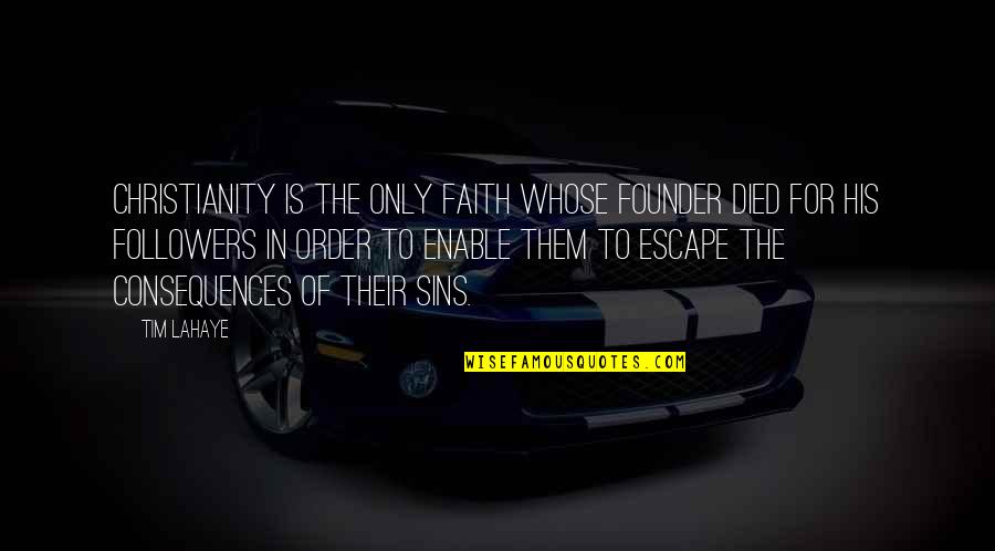 Stambler Jay Quotes By Tim LaHaye: Christianity is the only faith whose founder died Stambler Jay Quotes By Tim LaHaye: Christianity is the only faith whose founder died