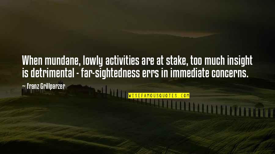 Stamboulis Simsbury Quotes By Franz Grillparzer: When mundane, lowly activities are at stake, too Stamboulis Simsbury Quotes By Franz Grillparzer: When mundane, lowly activities are at stake, too