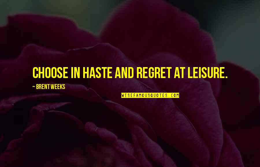 Stamenov Igor Quotes By Brent Weeks: Choose in haste and regret at leisure.