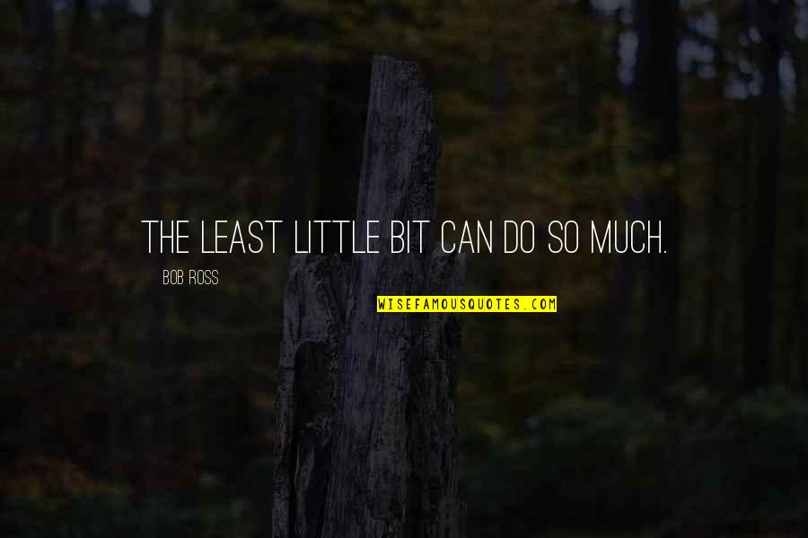 Stamie And Tracy Quotes By Bob Ross: The least little bit can do so much. Stamie And Tracy Quotes By Bob Ross: The least little bit can do so much.