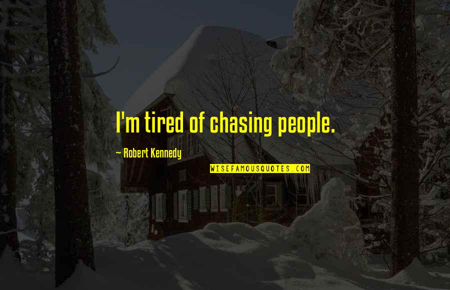 Stamie And Tracy Quotes By Robert Kennedy: I'm tired of chasing people. Stamie And Tracy Quotes By Robert Kennedy: I'm tired of chasing people.