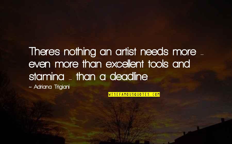 Stamina's Quotes By Adriana Trigiani: There's nothing an artist needs more - even