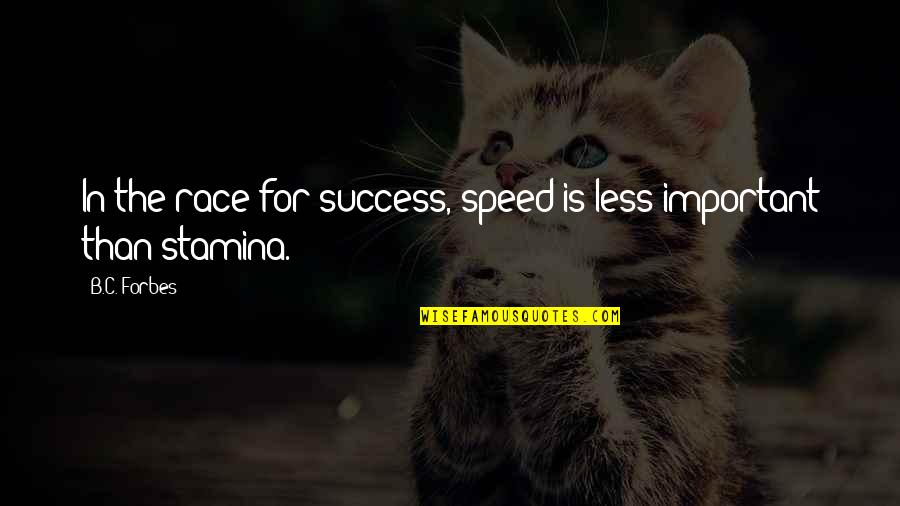 Stamina's Quotes By B.C. Forbes: In the race for success, speed is less