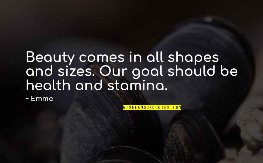 Stamina's Quotes By Emme: Beauty comes in all shapes and sizes. Our