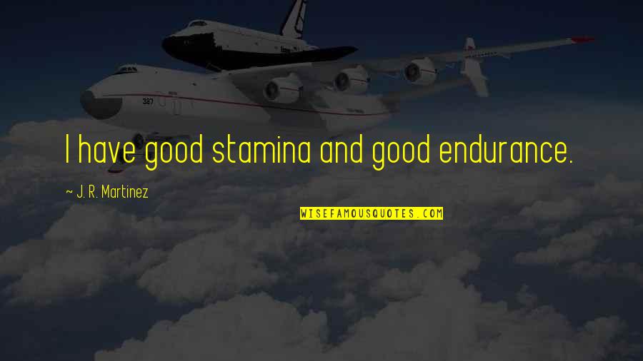 Stamina's Quotes By J. R. Martinez: I have good stamina and good endurance.