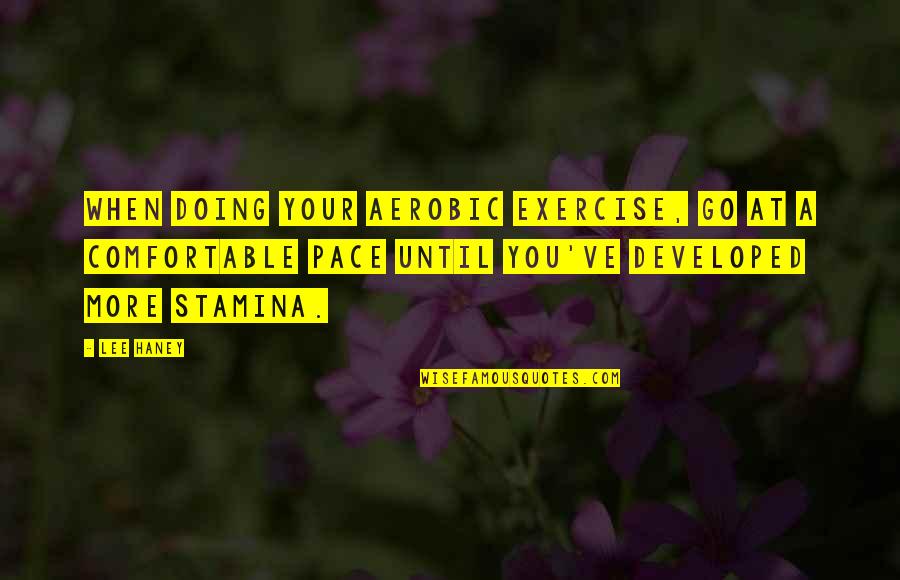 Stamina's Quotes By Lee Haney: When doing your aerobic exercise, go at a