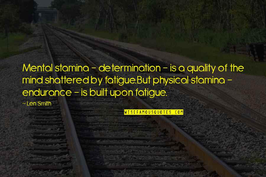 Stamina's Quotes By Len Smith: Mental stamina - determination - is a quality