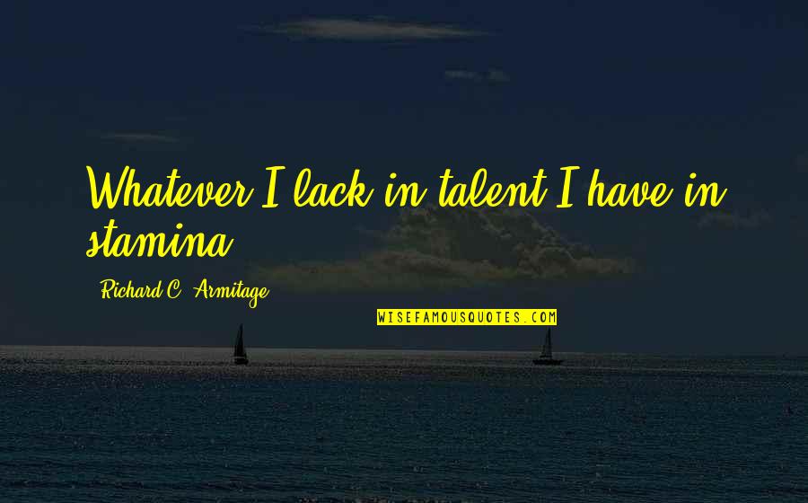 Stamina's Quotes By Richard C. Armitage: Whatever I lack in talent I have in