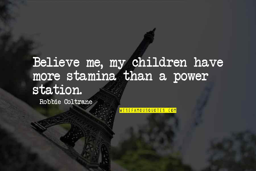 Stamina's Quotes By Robbie Coltrane: Believe me, my children have more stamina than